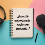 Podcast | Famille recomposée : enfer ou paradis ?