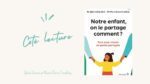 Côté lecture | Notre enfant, on le partage comment ? Tout pour réussir sa garde partagée