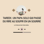 Podcast | Tareek : Un papa solo qui passe du rire au soupir en un sourire